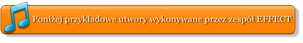 Poni�ej przyk�adowe utwory wykonywane przez zesp� EFFECT